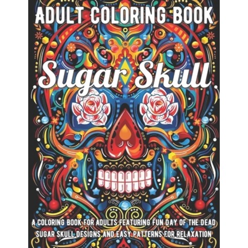 (영문도서) Sugar Skull Coloring Book: A Coloring Book for Adults Featuring Fun Day of the Dead Sugar Sku... Paperback, Independently Published, English, 9798749971064