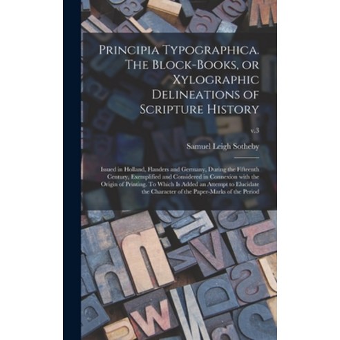 (영문도서) Principia Typographica. The Block-books or Xylographic Delineations of Scripture History; Is... Hardcover, Legare Street Press, English, 9781013776809