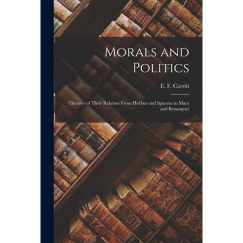 (영문도서) Morals and Politics; Theories of Their Relation From Hobbes and Spinoza to Marx and Rosanquet Paperback, Hassell Street Press, English, 9781013684296