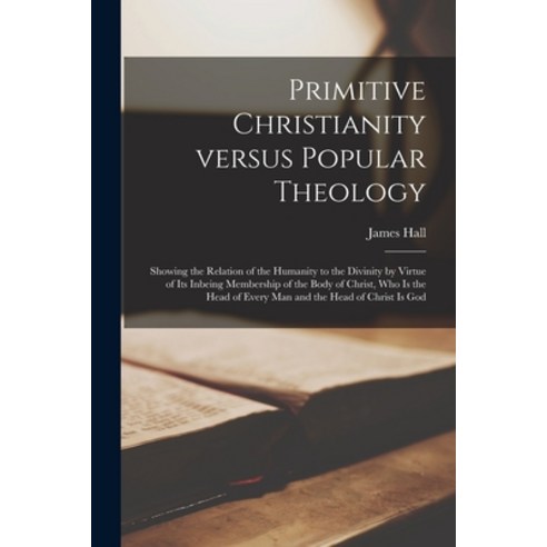 (영문도서) Primitive Christianity Versus Popular Theology: Showing the Relation of the Humanity to the D... Paperback, Legare Street Press, English, 9781014713704