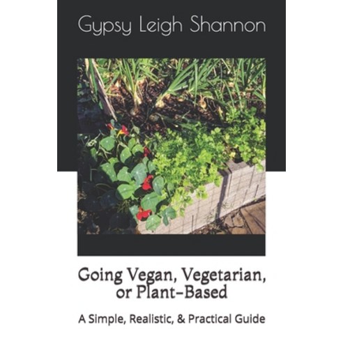 Going Vegan Vegetarian or Plant-Based: A Simple Realistic & Practical Guide Paperback, Independently Published, English, 9781670162328
