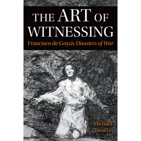 (영문도서) The Art of Witnessing: Francisco de Goya''s Disasters of War Paperback, University of Toronto Press