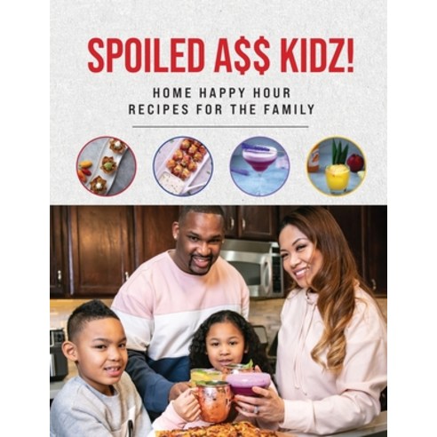 Spoiled A$$ Kidz!: Home Happy Hour Recipes For The Family Paperback, Bird House Publishing, English, 9781734321753