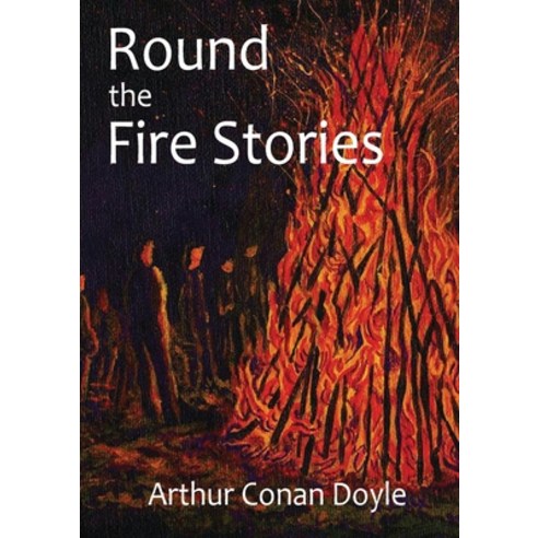 (영문도서) Round the Fire Stories: a volume collecting 17 short stories written by Arthur Conan Doyle fi... Paperback, Les Prairies Numeriques, English, 9782382742778