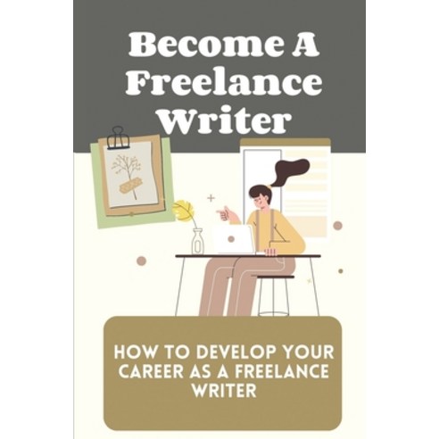(영문도서) Become A Freelance Writer: How To Develop Your Career As A Freelance Writer: Today''S Competit... Paperback, Independently Published, English, 9798453860531