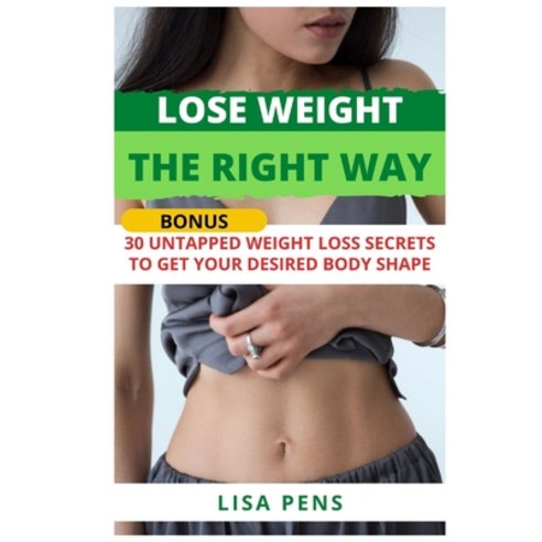 Lose Weight the Right Way: 30 Untapped Weight loss Secret To Get Your Desired Body Shape Weight los... Paperback, Independently Published, English, 9798726077000