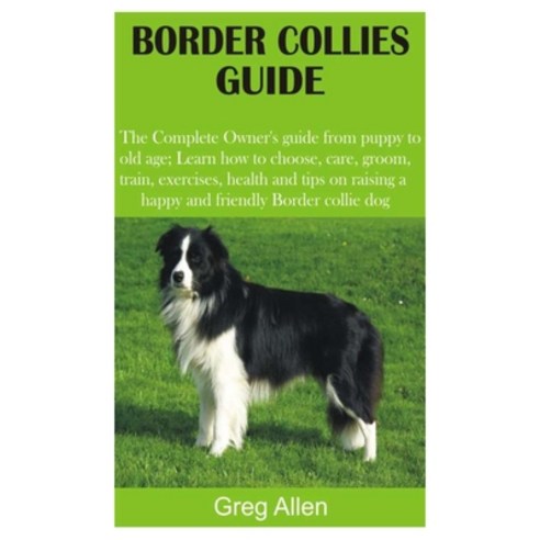 Border Collies Guide: The Complete Owner''s guide from puppy to old age; Learn how to choose care g... Paperback, Independently Published, English, 9798712788538