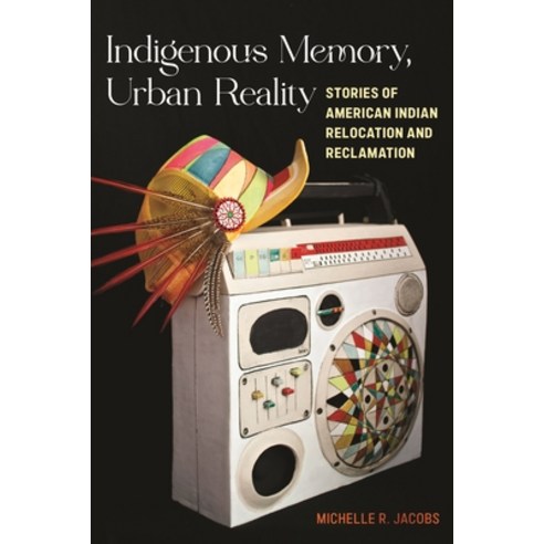 (영문도서) Indigenous Memory Urban Reality: Stories of American Indian Relocation and Reclamation Hardcover, New York University Press, English, 9781479837588