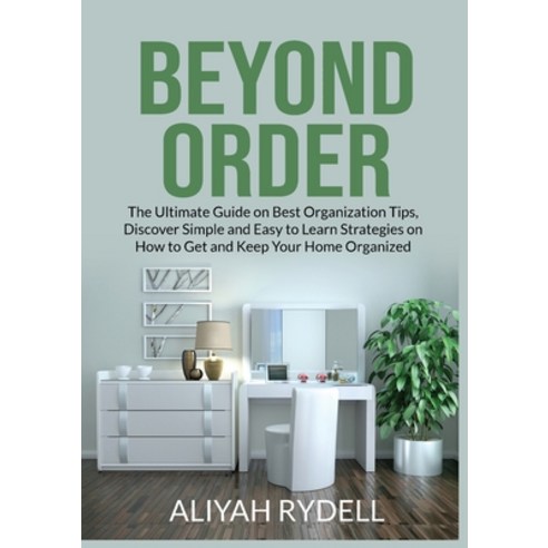 (영문도서) Beyond Order: The Ultimate Guide on Best Organization Tips Discover Simple and Easy to Learn... Paperback, Zen Mastery Srl, English, 9782396457514
