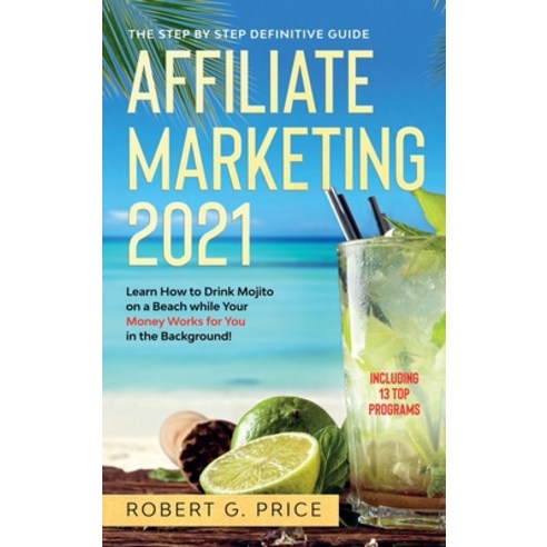 Affiliate Marketing 20201: The Step by Step Definitive Guide - Learn How to Drink Mojito on a Beach ... Hardcover, McLeo Ltd, English, 9781914086373