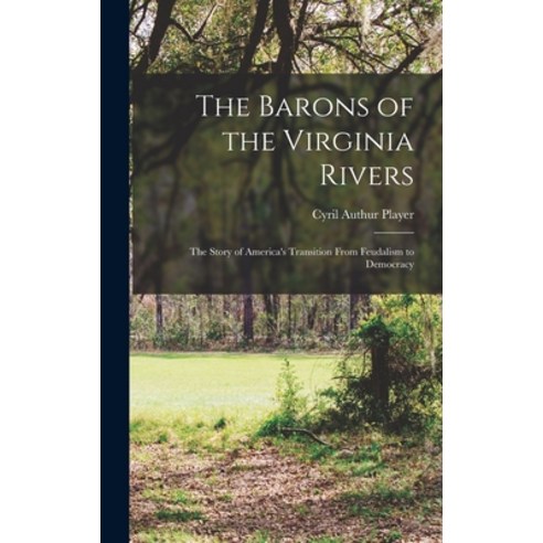 (영문도서) The Barons of the Virginia Rivers; the Story of America''s Transition From Feudalism to Democracy Hardcover, Hassell Street Press, English, 9781013348181