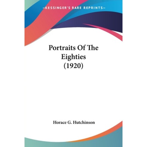 Portraits Of The Eighties (1920) Paperback, Kessinger Publishing
