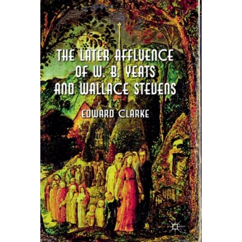 (영문도서) The Later Affluence of W. B. Yeats and Wallace Stevens Paperback, Palgrave MacMillan, English, 9781349333844