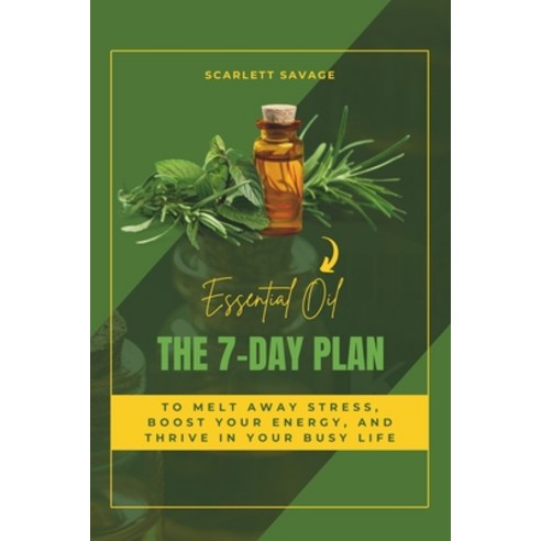 (영문도서) Essential Oils: The 7-Day Plan to Melt Away Stress Boost Your Energy and Thrive in Your Bus... Paperback, Independently Published, English, 9798321126448