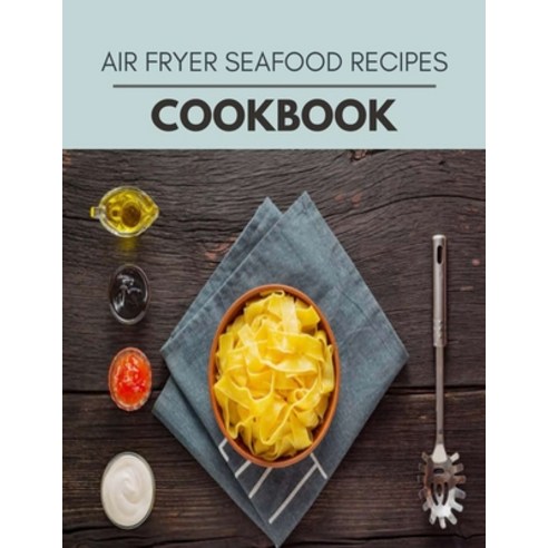 Air Fryer Seafood Recipes Cookbook: Perfectly Portioned Recipes for Living and Eating Well with Last... Paperback, Independently Published, English, 9798702546605