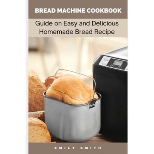 Bread Machine Cookbook: Guide on Easy and Delicious Homemade Bread Recipe Paperback, Independently Published, English, 9798745192739