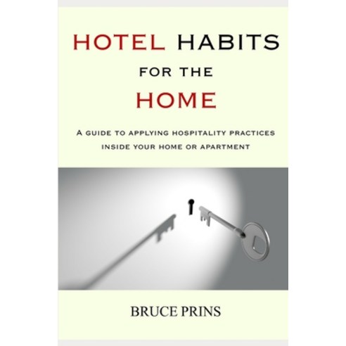 Hotel Habits for the Home: A guide to applying hospitality practices inside your home or apartment. Paperback, Independently Published