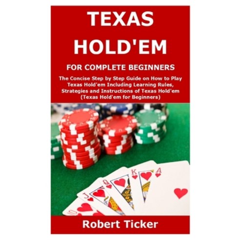 Texas Hold''em for Complete Beginners: The Concise Step by Step Guide on How to Play Texas Hold''em In... Paperback, Independently Published, English, 9798594670457