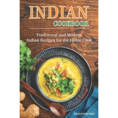 (영문도서) Indian Cookbook: Traditional and Modern Indian Recipes for the Home Cook Paperback, Independently Published