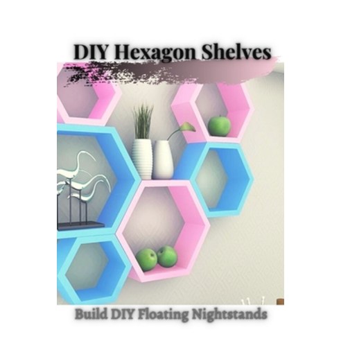 (영문도서) DIY Hexagon Shelves: Build DIY Floating Nightstands Paperback, Independently Published, English, 9798524900500
