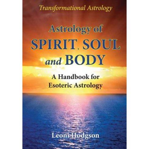 Astrology of Spirit Soul and Body:A Handbook for Esoteric Astrology, Leoni Hodgson, English, 9780648301219