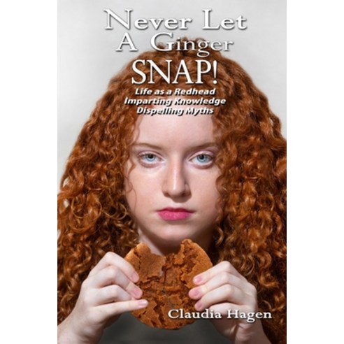 Never Let A Ginger SNAP!: Life As A Redhead Imparting Knowledge Dispelling Myths Paperback, Independently Published