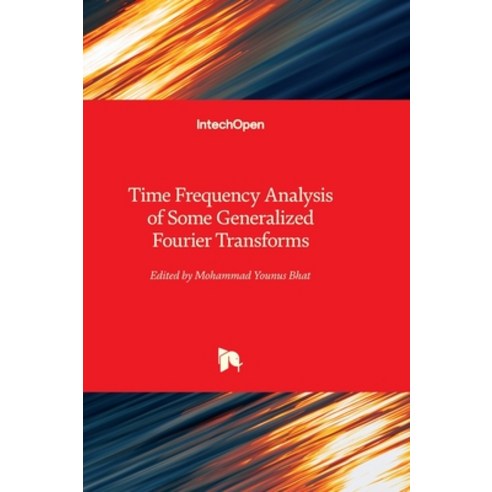 (영문도서) Time Frequency Analysis of Some Generalized Fourier Transforms Hardcover, Intechopen, English, 9781837684595