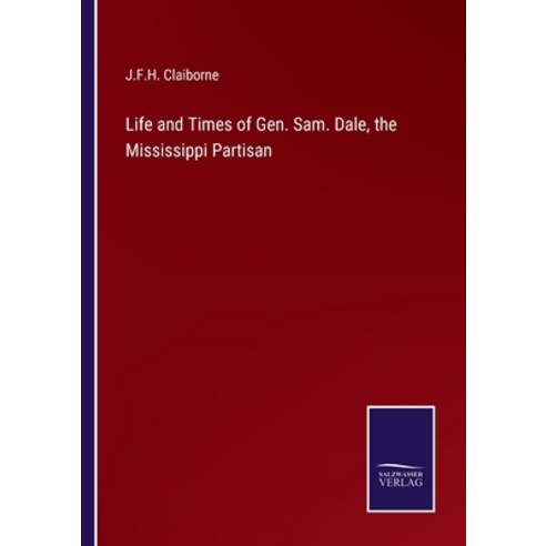 (영문도서) Life and Times of Gen. Sam. Dale the Mississippi Partisan Paperback, Salzwasser-Verlag, English, 9783375104764