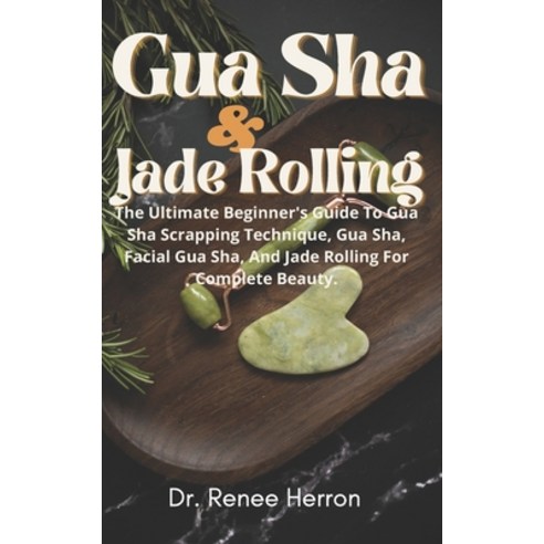 (영문도서) Gua Sha And Jade Rolling: The Ultimate Beginner''s Guide To Gua Sha Scrapping Technique Gua S... Paperback, Independently Published, English, 9798536057131