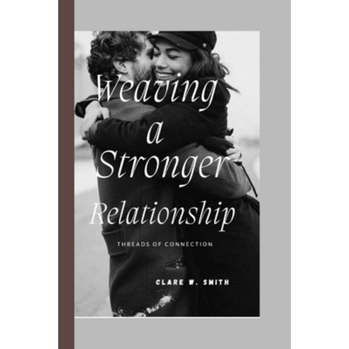 (영문도서) Weaving a Stronger Relationship: Threads of Connection Paperback, Independently Published, English, 9798856226378