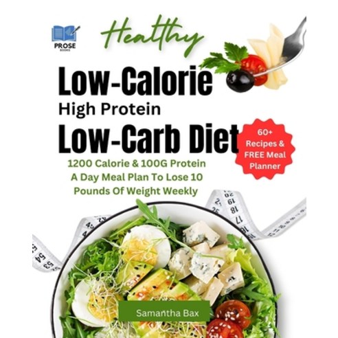 (영문도서) Low Calorie High Protein Low-Carb Diet: 1200 Calorie & 100G Protein A Day Meal Plan To Lose 1... Paperback, Independently Published, English, 9798868115134