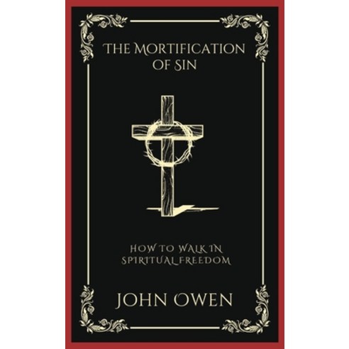 (영문도서) The Mortification of Sin: How to Walk in Spiritual Freedom (Grapevine Press) Hardcover, Grapevine India, English, 9789358376029