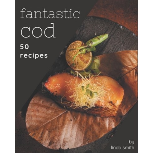 50 Fantastic Cod Recipes: Best Cod Cookbook for Dummies Paperback, Independently Published, English, 9798577929824