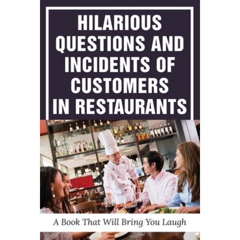 (영문도서) Hilarious Questions And Incidents Of Customers In Restaurants: A Book That Will Bring You Lau... Paperback, Independently Published, English, 9798533099660