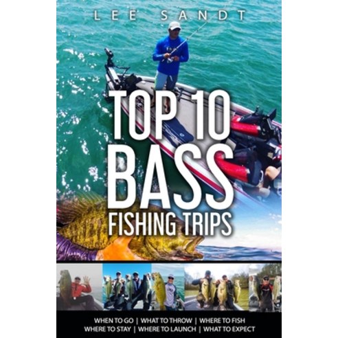 Top 10 Bass Fishing Trips: When to Go - What to Throw - Where to Fish - Where to Stay - Where to Lau... Paperback, Independently Published