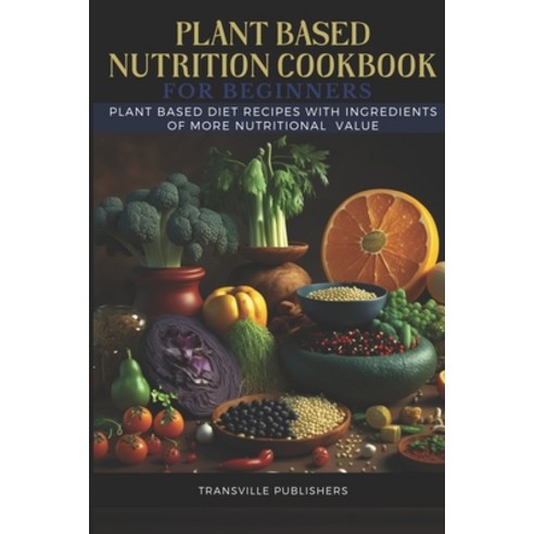 (영문도서) Plant Based Nutrition Cookbook: Plant based diet with Ingredients of more Nutritional Value Paperback, Independently Published, English, 9798374390391