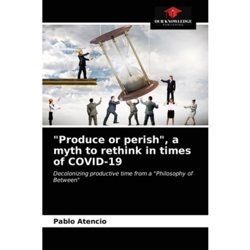 (영문도서) "Produce or perish" a myth to rethink in times of COVID-19 Paperback, Our Knowledge Publishing, English, 9786203664577