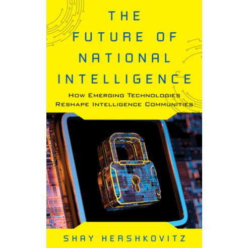(영문도서) The Future of National Intelligence: How Emerging Technologies Reshape Intelligence Communities Paperback, Rowman & Littlefield Publis..., English, 9781538160701