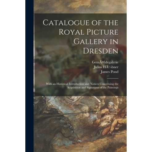 (영문도서) Catalogue of the Royal Picture Gallery in Dresden: With an Historical Introduction and Notice... Paperback, Legare Street Press, English, 9781014903013