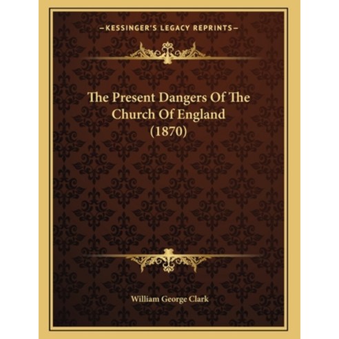 The Present Dangers Of The Church Of England (1870) Paperback, Kessinger Publishing