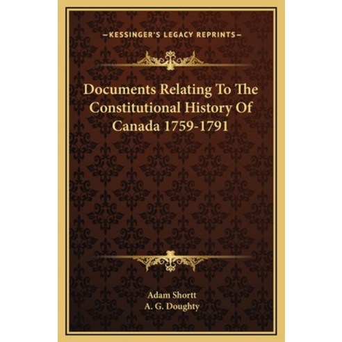 Documents Relating To The Constitutional History Of Canada 1759-1791 Hardcover, Kessinger Publishing