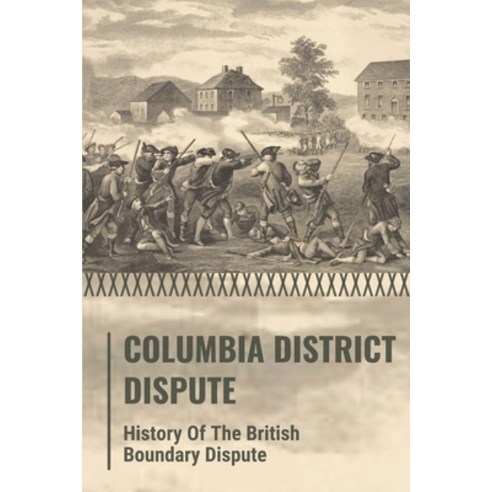 (영문도서) Columbia District Dispute: History Of The British Boundary Dispute: Tale Of Territorial Dispute Paperback, Independently Published, English, 9798548137074
