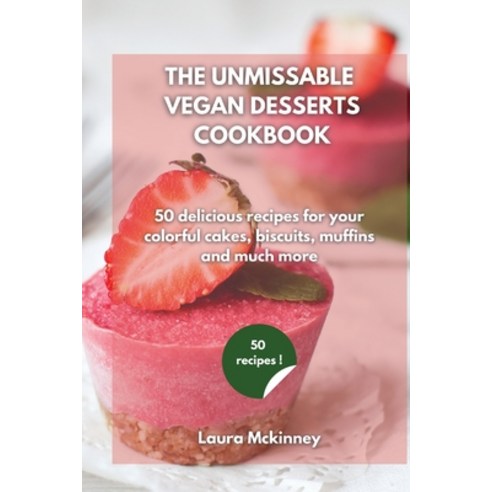 The Ultimate Vegan Desserts Cookbook: 50 delicious recipes for your colorful cakes biscuits muffin... Paperback, Laura McKinney, English, 9781801797405