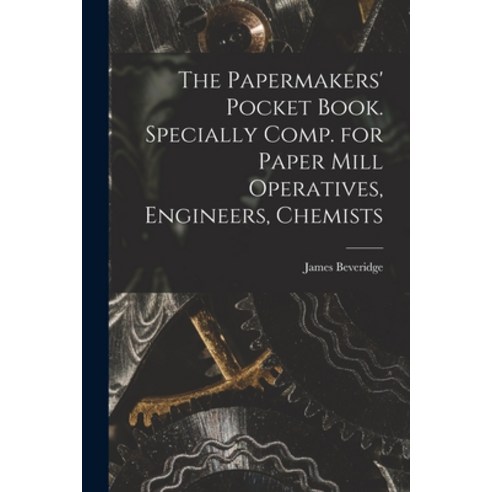 (영문도서) The Papermakers'' Pocket Book. Specially Comp. for Paper Mill Operatives Engineers Chemists Paperback, Legare Street Press, English, 9781018270067