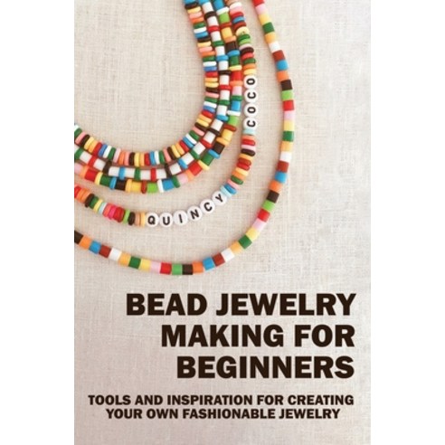 Bead Jewelry Making For Beginners: Tools And Inspiration For Creating Your Own Fashionable Jewelry: ... Paperback, Independently Published, English, 9798715231239