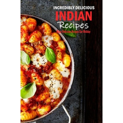 Incredibly Delicious Indian Recipes: Many Delicious Recipes For Holiday: Delicious Indian Recipes Book Paperback, Independently Published, English, 9798592520235