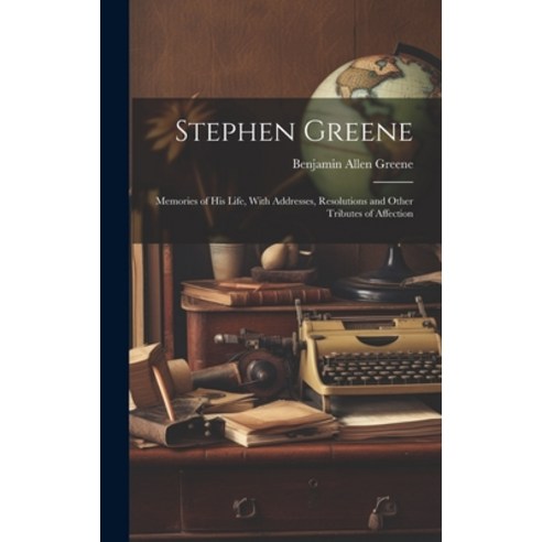(영문도서) Stephen Greene: Memories of His Life With Addresses Resolutions and Other Tributes of Affec... Hardcover, Legare Street Press, English, 9781020366512