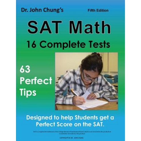 Dr. John Chung''s SAT Math Fifth Edition 63 Perfect Tips and 16 Complete Tests, Createspace Independent Publishing Platform