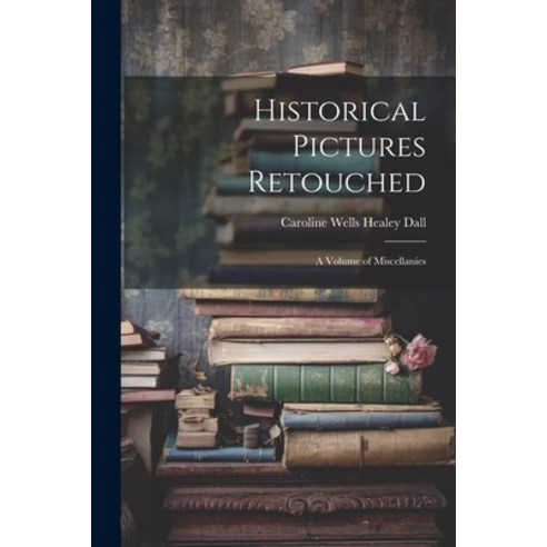 (영문도서) Historical Pictures Retouched: A Volume of Miscellanies Paperback, Legare Street Press, English, 9781022814059