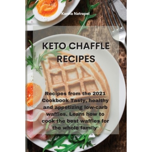 Keto Chaffle Recipes: Recipes from the 2021 Cookbook Tasty healthy and appetizing low-carb waffles.... Paperback, Karola Natrapel, English, 9781801759342